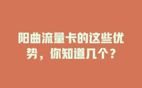 阳曲流量卡的这些优势，你知道几个？