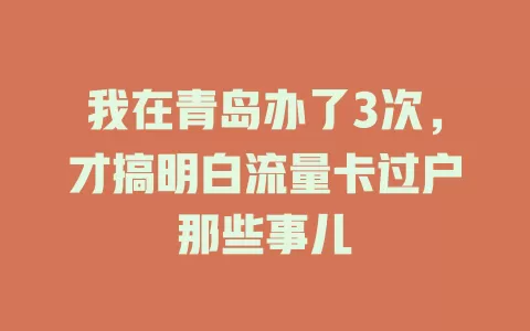 我在青岛办了3次，才搞明白流量卡过户那些事儿