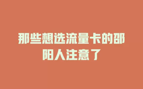 那些想选流量卡的邵阳人注意了