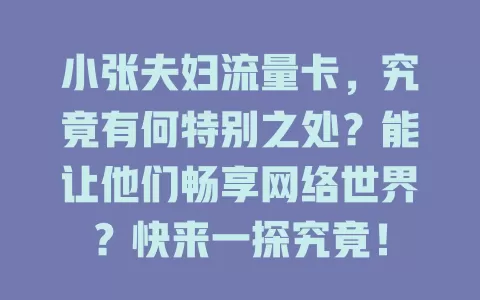小张夫妇流量卡，究竟有何特别之处？能让他们畅享网络世界？快来一探究竟！