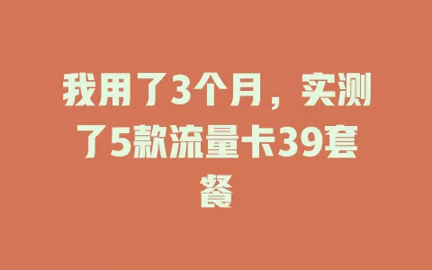 我用了3个月，实测了5款流量卡39套餐