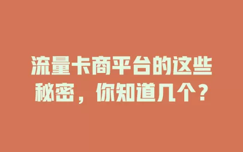流量卡商平台的这些秘密，你知道几个？