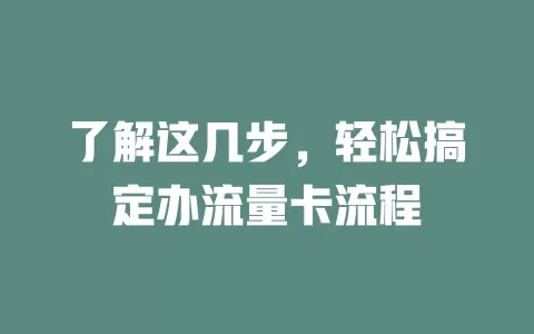 了解这几步，轻松搞定办流量卡流程
