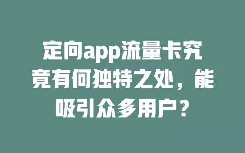 定向app流量卡究竟有何独特之处，能吸引众多用户？