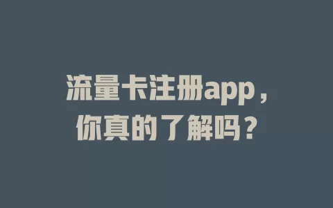 流量卡注册app，你真的了解吗？