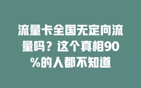 流量卡全国无定向流量吗？这个真相90%的人都不知道