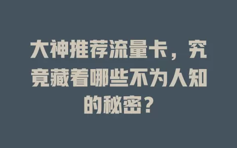 大神推荐流量卡，究竟藏着哪些不为人知的秘密？