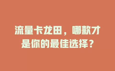 流量卡龙田，哪款才是你的最佳选择？