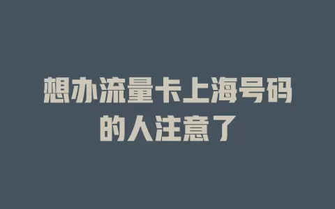 想办流量卡上海号码的人注意了