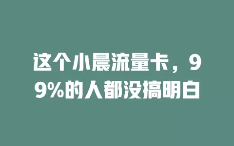这个小晨流量卡，99%的人都没搞明白