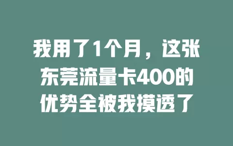 我用了1个月，这张东莞流量卡400的优势全被我摸透了