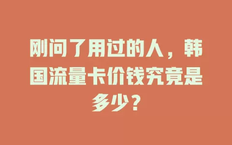 刚问了用过的人，韩国流量卡价钱究竟是多少？