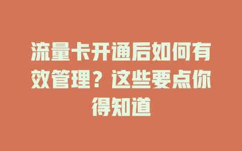 流量卡开通后如何有效管理？这些要点你得知道