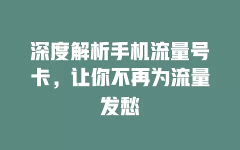 深度解析手机流量号卡，让你不再为流量发愁