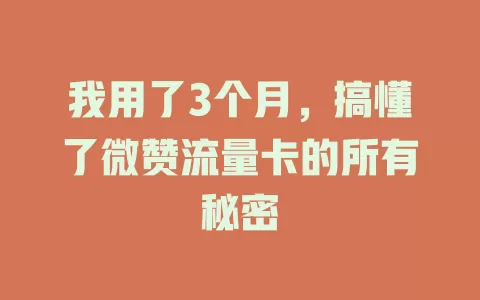 我用了3个月，搞懂了微赞流量卡的所有秘密