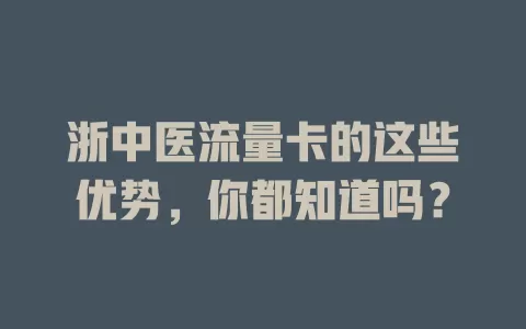 浙中医流量卡的这些优势，你都知道吗？