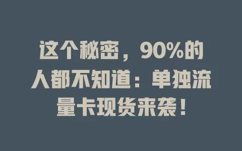 这个秘密，90%的人都不知道：单独流量卡现货来袭！