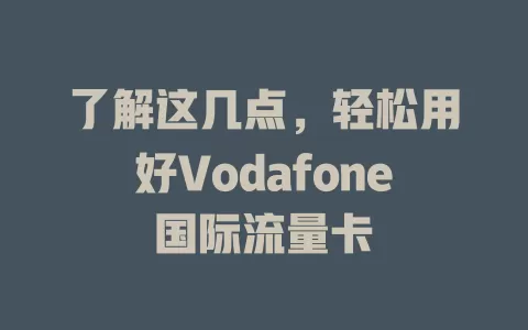 了解这几点，轻松用好Vodafone国际流量卡