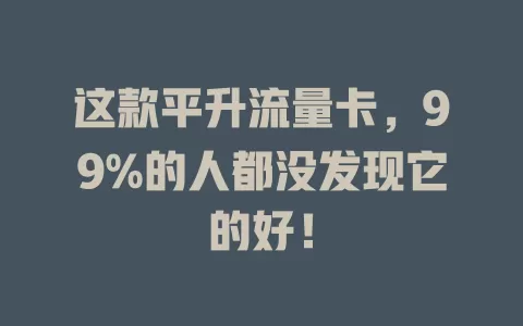 这款平升流量卡，99%的人都没发现它的好！