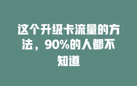 这个升级卡流量的方法，90%的人都不知道