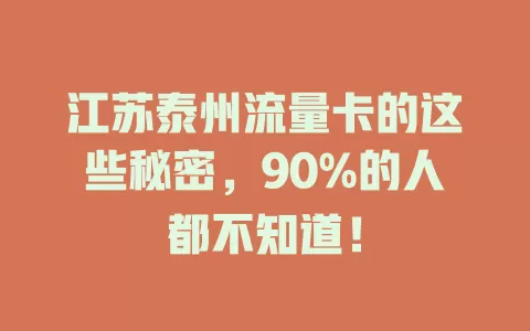 江苏泰州流量卡的这些秘密，90%的人都不知道！