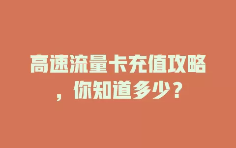 高速流量卡充值攻略，你知道多少？
