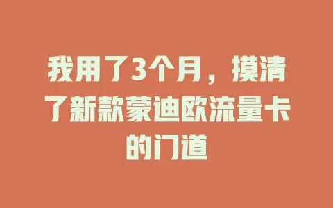 我用了3个月，摸清了新款蒙迪欧流量卡的门道