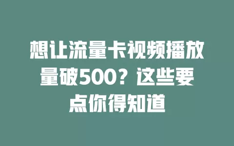 想让流量卡视频播放量破500？这些要点你得知道