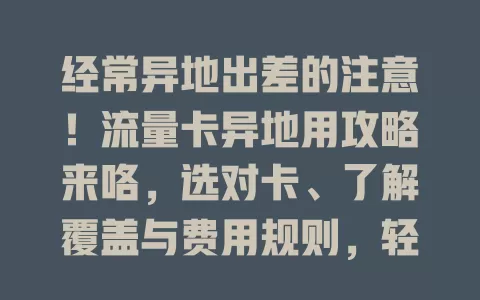 经常异地出差的注意！流量卡异地用攻略来咯，选对卡、了解覆盖与费用规则，轻松实现异地流量自由