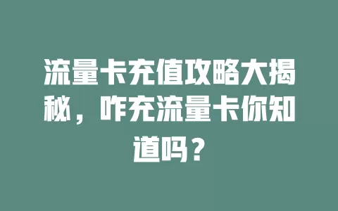 流量卡充值攻略大揭秘，咋充流量卡你知道吗？
