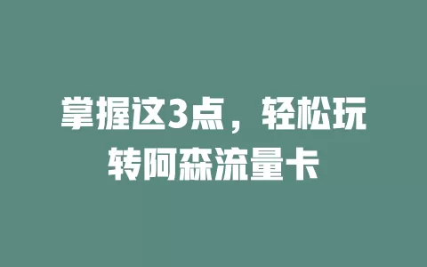 掌握这3点，轻松玩转阿森流量卡