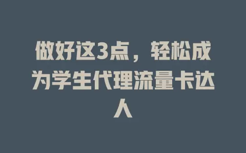做好这3点，轻松成为学生代理流量卡达人
