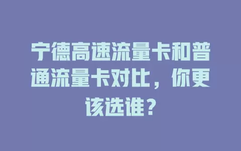 宁德高速流量卡和普通流量卡对比，你更该选谁？