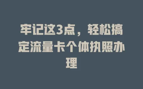 牢记这3点，轻松搞定流量卡个体执照办理