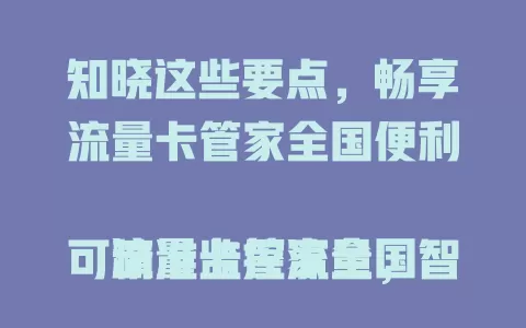 知晓这些要点，畅享流量卡管家全国便利

流量卡管家全国可精准监控流量，智能分配流量，还能便捷充值。它优势显著，提供全面智能便捷方案，助你全国轻松掌控流量使用，未来还会带来更多惊喜。