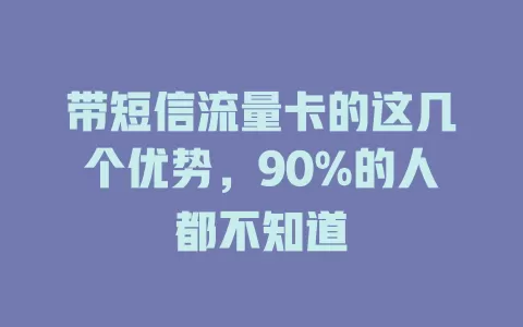 带短信流量卡的这几个优势，90%的人都不知道