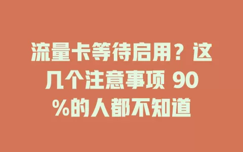 流量卡等待启用？这几个注意事项 90%的人都不知道