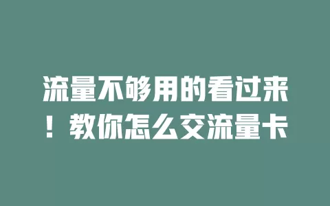 流量不够用的看过来！教你怎么交流量卡