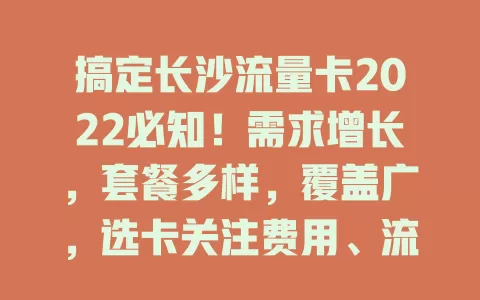 搞定长沙流量卡2022必知！需求增长，套餐多样，覆盖广，选卡关注费用、流量类型与合约期