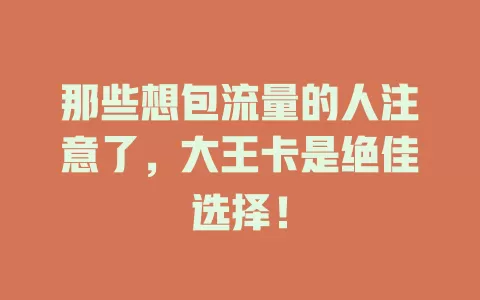 那些想包流量的人注意了，大王卡是绝佳选择！