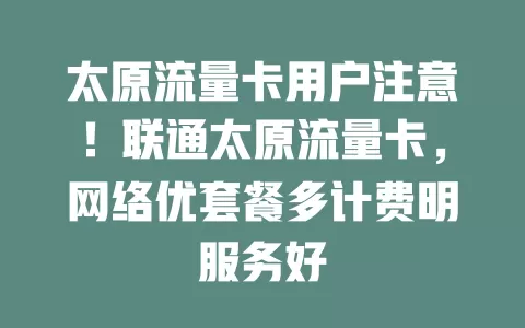 太原流量卡用户注意！联通太原流量卡，网络优套餐多计费明服务好