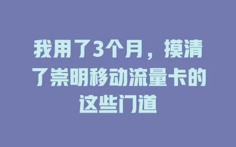 我用了3个月，摸清了崇明移动流量卡的这些门道
