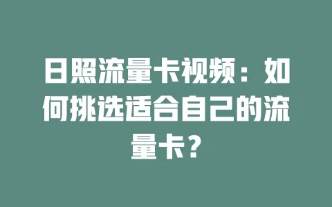 日照流量卡视频：如何挑选适合自己的流量卡？