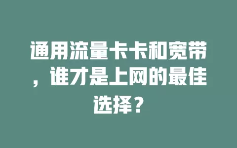 通用流量卡卡和宽带，谁才是上网的最佳选择？