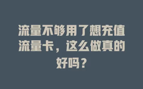 流量不够用了想充值流量卡，这么做真的好吗？