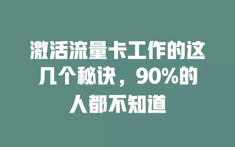 激活流量卡工作的这几个秘诀，90%的人都不知道