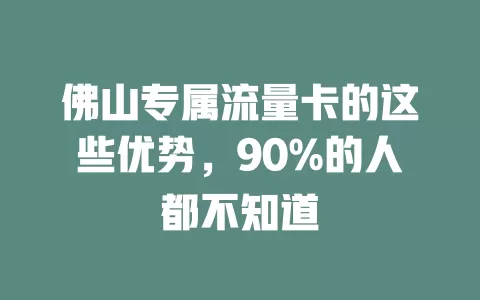 佛山专属流量卡的这些优势，90%的人都不知道