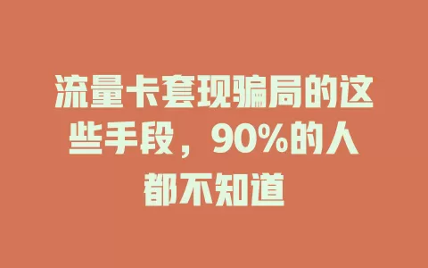 流量卡套现骗局的这些手段，90%的人都不知道