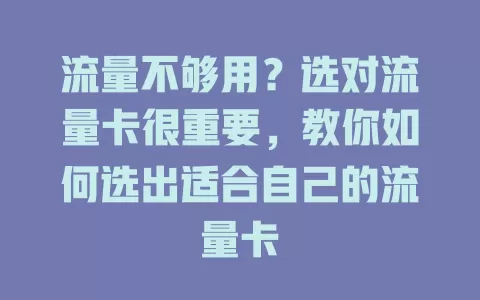 流量不够用？选对流量卡很重要，教你如何选出适合自己的流量卡