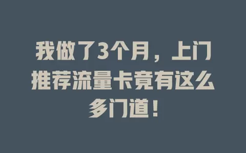 我做了3个月，上门推荐流量卡竟有这么多门道！